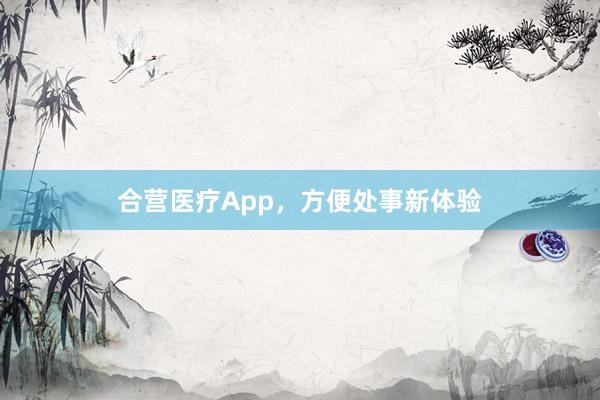 合营医疗App，方便处事新体验